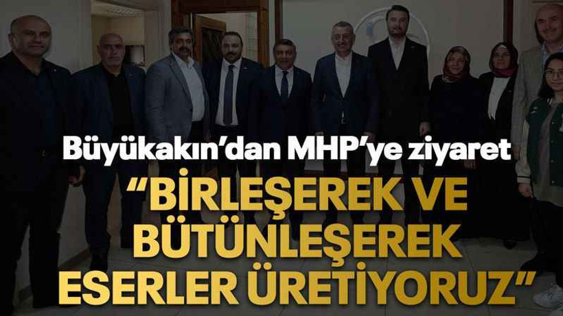 Büyükakın’dan MHP’ye ziyaret “Birleşerek ve bütünleşerek eserler üretiyoruz”